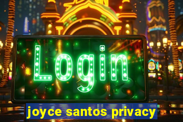 joyce santos privacy